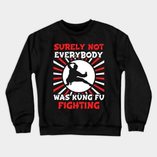 Surely Not Everybody Was Kung Fu Fighting Crewneck Sweatshirt